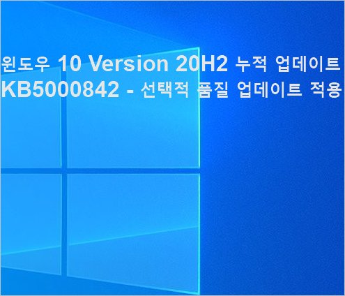 윈도우 10 20H2 누적 업데이트 Kb5000842 &#8211; 선택적 품질 업데이트 내용